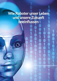 Wie Roboter unser Leben und unsere Zukunft beeinflussen - Schmitz, Leon