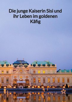 Die junge Kaiserin Sisi und ihr Leben im goldenen Käfig - Büttner, Malte