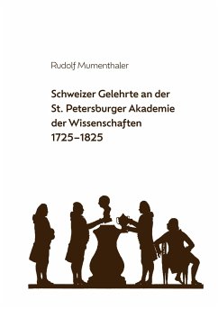 Schweizer Gelehrte an der St. Petersburger Akademie der Wissenschaften 1725-1825 - Mumenthaler, Rudolf