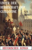 Unter der Herrschaft der Guillotine: Historischer Roman (eBook, ePUB) Unter der Herrschaft der Guillotine: Historischer Roman (eBook, ePUB)