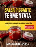 Salsa Piccante Fermentata: La Cucina Fermentata - Padroneggiare la fermentazione della salsa piccante per delizie culinarie e liberare lo chef che è in te e creare salse piccanti fermentate (eBook, ePUB)