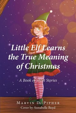 Little Elf Learns the True Meaning of Christmas (eBook, ePUB) - Pipher, Marvin D.