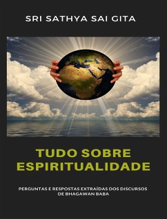 Tudo sobre espiritualidade - Perguntas e respostas extraídas dos discursos de Bhagawan Baba (eBook, ePUB) - Sathya Sai Gita Sri Sathya Sai Gita, Sri