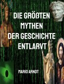 Die größten Mythen der Geschichte entlarvt (eBook, ePUB)