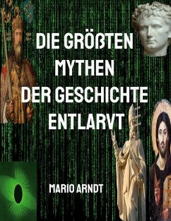 Die größten Mythen der Geschichte entlarvt (eBook, ePUB) - Arndt, Mario