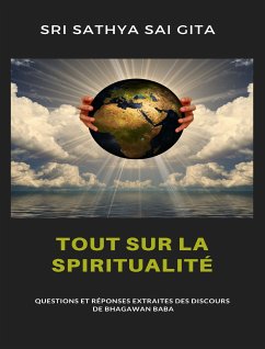 Tout sur la spiritualité - Questions et réponses extraites des discours de Bhagawan Baba (eBook, ePUB) - Sathya Sai Gita Sri Sathya Sai Gita, Sri