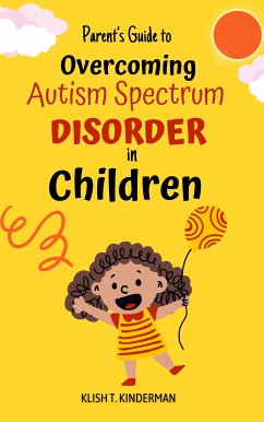 Parent’s Guide to Overcoming Autism Spectrum Disorder in Children (eBook, ePUB) - T. Kinderman, Klish