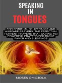 Speaking In Tongues For Spiritual Deliverance And Warfare Prayers: The Effectual Fervent Prayers That Works; 100 Powerful Prayers For Divine Favor And Blessings (eBook, ePUB)