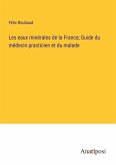 Les eaux minérales de la France; Guide du médecin practicien et du malade