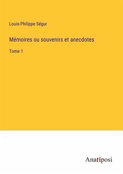 Mémoires ou souvenirs et anecdotes - Ségur, Louis-Philippe