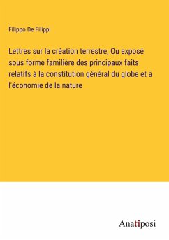 Lettres sur la création terrestre; Ou exposé sous forme familière des principaux faits relatifs à la constitution général du globe et a l'économie de la nature - De Filippi, Filippo