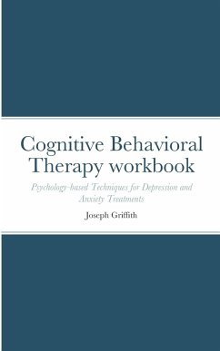 Cognitive Behavioral Therapy workbook: Psychology-based Techniques for Depression and Anxiety Treatments - Griffith, Joseph