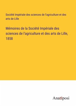 Mémoires de la Société Impériale des sciences de l'agriculture et des arts de Lille, 1858 - Société Impériale des sciences de l'agriculture et des arts de Lille