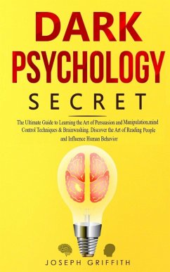 Dark Psychology Secret: The Ultimate Guide to Learning the Art of Persuasion and Manipulation, Mind Control Techniques & Brainwashing. Discove - Griffith, Joseph