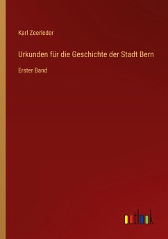 Urkunden für die Geschichte der Stadt Bern - Zeerleder, Karl