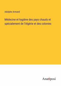 Médecine et hygiène des pays chauds et spécialement de l'Algérie et des colonies - Armand, Adolphe