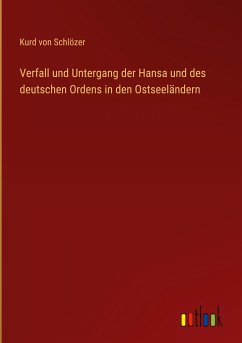 Verfall und Untergang der Hansa und des deutschen Ordens in den Ostseeländern - Schlözer, Kurd von