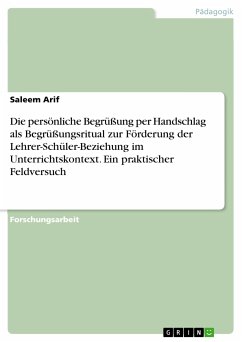 Die persönliche Begrüßung per Handschlag als Begrüßungsritual zur Förderung der Lehrer-Schüler-Beziehung im Unterrichtskontext. Ein praktischer Feldversuch (eBook, PDF) - Arif, Saleem