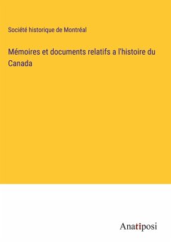 Mémoires et documents relatifs a l'histoire du Canada - Société Historique De Montréal