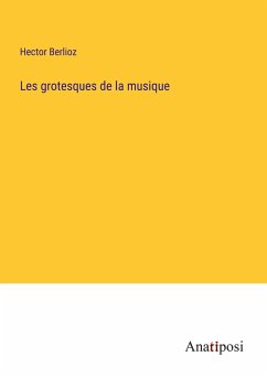 Les grotesques de la musique - Berlioz, Hector