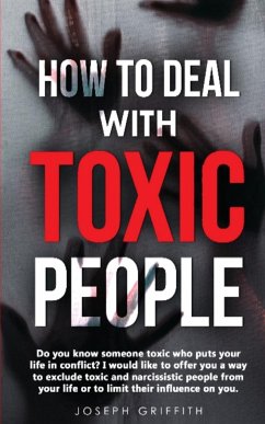 How to Deal with Toxic People: Do You Know Someone Toxic who puts your life in Conflict? I Would like to offer you a way to Exclude Toxic and Narciss - G, Joseph