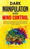Dark Manipulation and Mind Control: Discover ways you can use Mind Control every day, use the Secret Techniques of Psychology, Analyze and Influence P