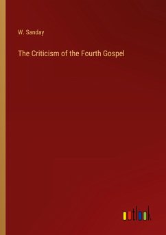 The Criticism of the Fourth Gospel - Sanday, W.