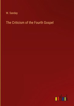 The Criticism of the Fourth Gospel - Sanday, W.