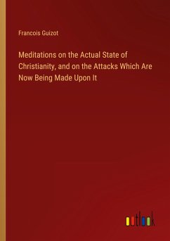 Meditations on the Actual State of Christianity, and on the Attacks Which Are Now Being Made Upon It
