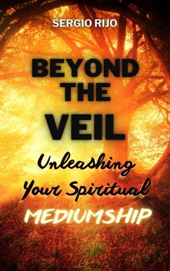 Beyond the Veil: Unleashing Your Spiritual Mediumship (eBook, ePUB) - Rijo, Sergio