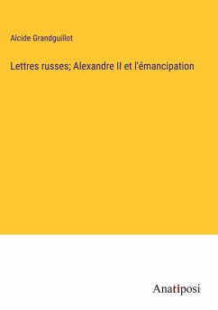 Lettres russes; Alexandre II et l'émancipation - Grandguillot, Alcide