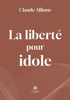 La liberté pour idole - Claude Allione