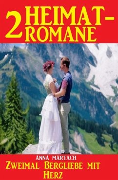 Zweimal Bergliebe mit Herz: Zwei Heimatromane (eBook, ePUB) - Martach, Anna