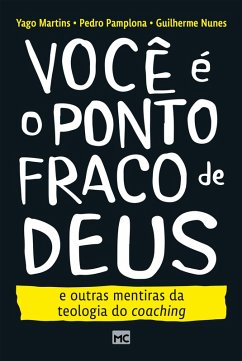 Você é o ponto fraco de Deus e outras mentiras da teologia do coaching (eBook, ePUB) - Martins, Yago; Pamplona, Pedro; Nunes, Guilherme