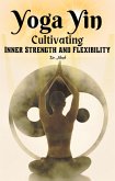 Yoga Yin: Cultivating Inner Strength and Flexibility (eBook, ePUB)
