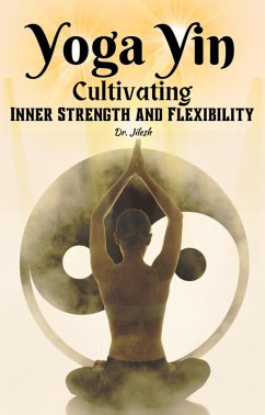 Yoga Yin: Cultivating Inner Strength and Flexibility (eBook, ePUB) - Jilesh