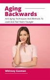 Aging Backwards - Anti Aging Techniques And Methods To Look And Feel Years Younger (eBook, ePUB)