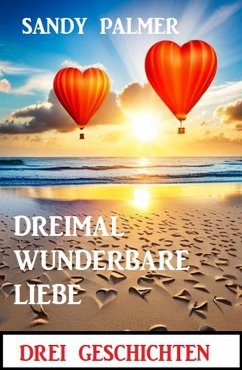 Dreimal wunderbare Liebe: Drei Geschichten (eBook, ePUB) - Palmer, Sandy