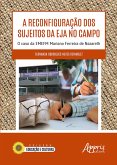 A Reconfiguração dos Sujeitos da EJA no Campo: O Caso da EMEFM Mariano Ferreira de Nazareth (eBook, ePUB)
