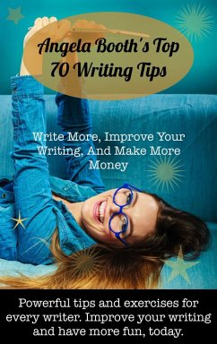 Angela Booth's Top 70 Writing Tips: Write More, Improve Your Writing, And Make More Money (eBook, ePUB) - Booth, Angela