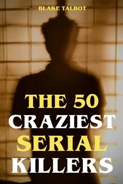 The 50 Craziest Serial Killers (eBook, ePUB) - Talbot, Blake