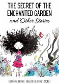 The Secret of the Enchanted Garden and Other Stories : Bilingual French-English Children's Stories (eBook, ePUB) The Secret of the Enchanted Garden and Other Stories : Bilingual French-English Children's Stories (eBook, ePUB)