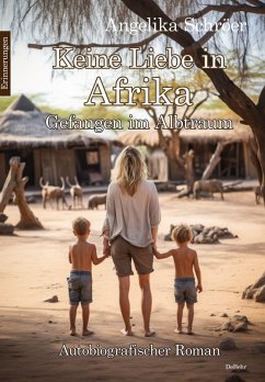 Keine Liebe in Afrika - Gefangen im Albtraum - Autobiografischer Roman - Erinnerungen (eBook, ePUB) - Schröer, Angelika