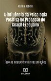 A influência da Psicologia Positiva no Processo do Coach Executivo (eBook, ePUB)