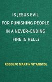 Is Jesus Evil for Punishing People in a Never-Ending Fire in Hell? (eBook, ePUB)