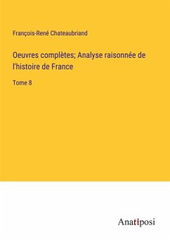Oeuvres complètes; Analyse raisonnée de l'histoire de France - Chateaubriand, François-René