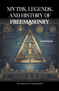 Myths, Legends, and History of Freemasonry - Stuart, Sean