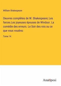 Oeuvres complètes de W. Shakespeare; Les farces.Les joyeuses épouses de Windsor. La comédie des erreurs. Le Soir des rois ou ce que vous voudrez - Shakespeare, William