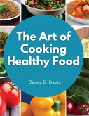The Art of Cooking Healthy Food The Art of Cooking Healthy Food