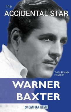 The Accidental Star - The Life and Films of Warner Baxter (hardback) - Neste, Dan Van